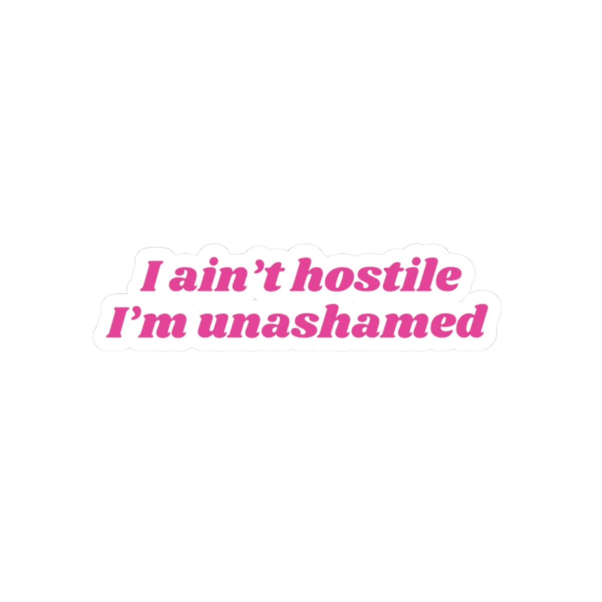 I ain't hostile, I'm unashamed  - Stickers