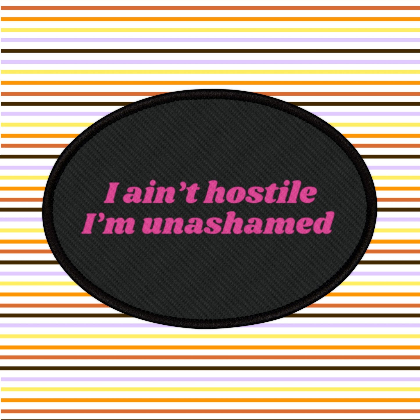 I ain't hostile, I'm unashamed - Iron-On Patch