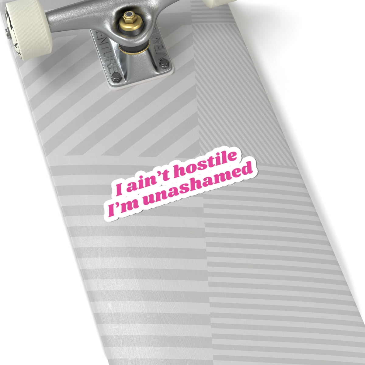 I ain't hostile, I'm unashamed  - Stickers